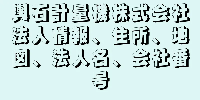 輿石計量機株式会社法人情報、住所、地図、法人名、会社番号