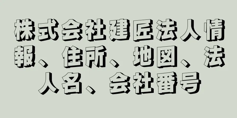 株式会社建匠法人情報、住所、地図、法人名、会社番号