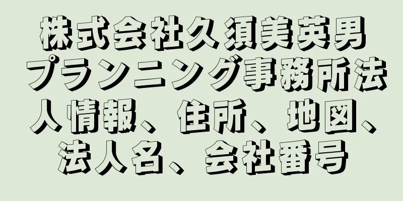 株式会社久須美英男プランニング事務所法人情報、住所、地図、法人名、会社番号