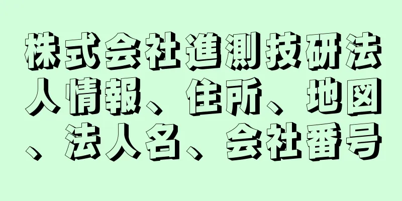 株式会社進測技研法人情報、住所、地図、法人名、会社番号