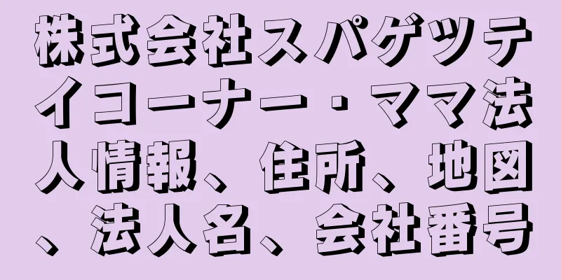 株式会社スパゲツテイコーナー・ママ法人情報、住所、地図、法人名、会社番号