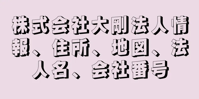 株式会社大剛法人情報、住所、地図、法人名、会社番号