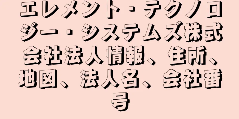 エレメント・テクノロジー・システムズ株式会社法人情報、住所、地図、法人名、会社番号