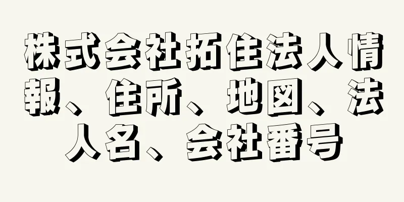 株式会社拓住法人情報、住所、地図、法人名、会社番号