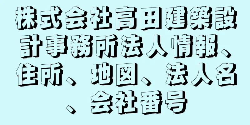 株式会社高田建築設計事務所法人情報、住所、地図、法人名、会社番号