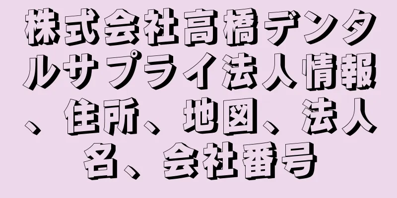 株式会社高橋デンタルサプライ法人情報、住所、地図、法人名、会社番号