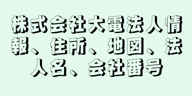 株式会社大電法人情報、住所、地図、法人名、会社番号