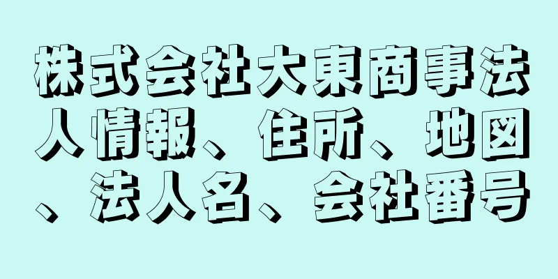 株式会社大東商事法人情報、住所、地図、法人名、会社番号