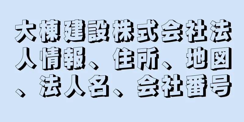 大棟建設株式会社法人情報、住所、地図、法人名、会社番号