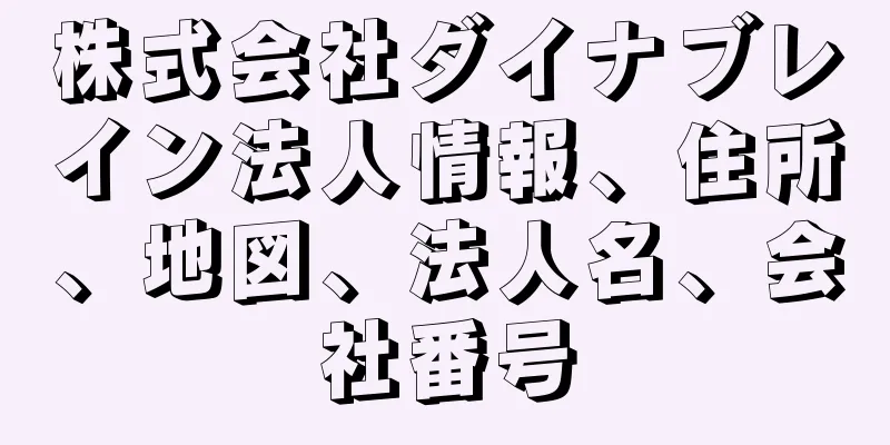 株式会社ダイナブレイン法人情報、住所、地図、法人名、会社番号