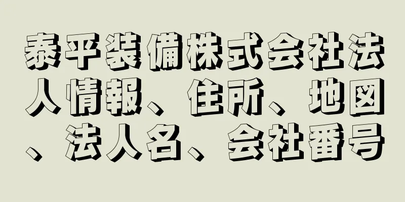 泰平装備株式会社法人情報、住所、地図、法人名、会社番号