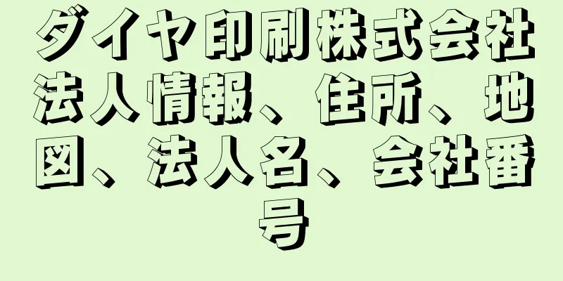 ダイヤ印刷株式会社法人情報、住所、地図、法人名、会社番号