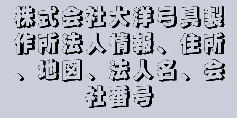 株式会社大洋弓具製作所法人情報、住所、地図、法人名、会社番号