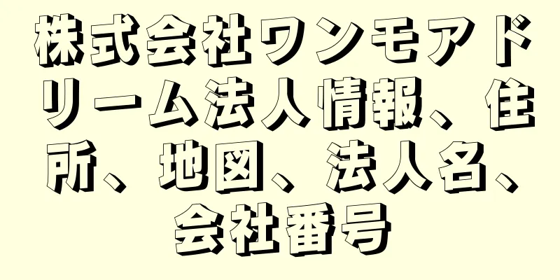 株式会社ワンモアドリーム法人情報、住所、地図、法人名、会社番号