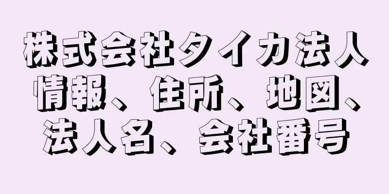 株式会社タイカ法人情報、住所、地図、法人名、会社番号