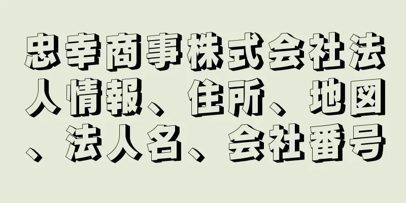 忠幸商事株式会社法人情報、住所、地図、法人名、会社番号