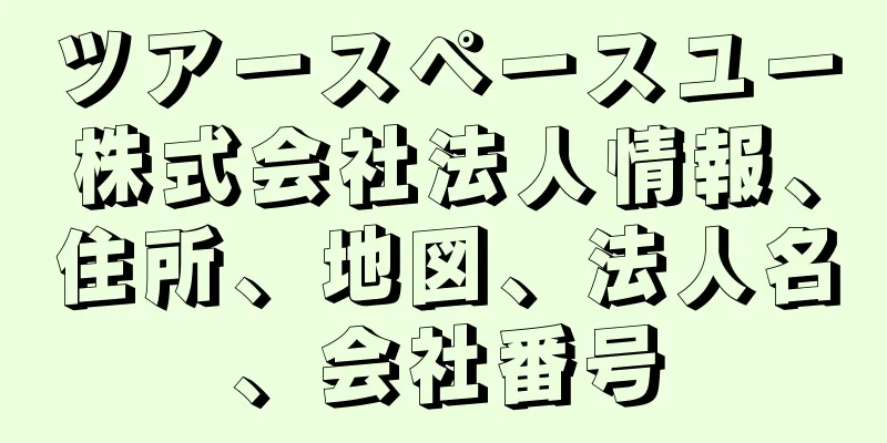 ツアースペースユー株式会社法人情報、住所、地図、法人名、会社番号