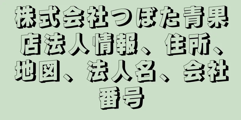 株式会社つぼた青果店法人情報、住所、地図、法人名、会社番号