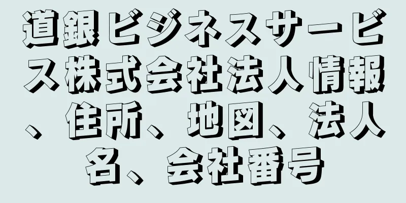 道銀ビジネスサービス株式会社法人情報、住所、地図、法人名、会社番号