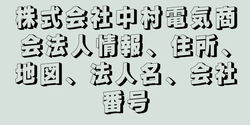 株式会社中村電気商会法人情報、住所、地図、法人名、会社番号