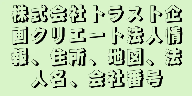 株式会社トラスト企画クリエート法人情報、住所、地図、法人名、会社番号