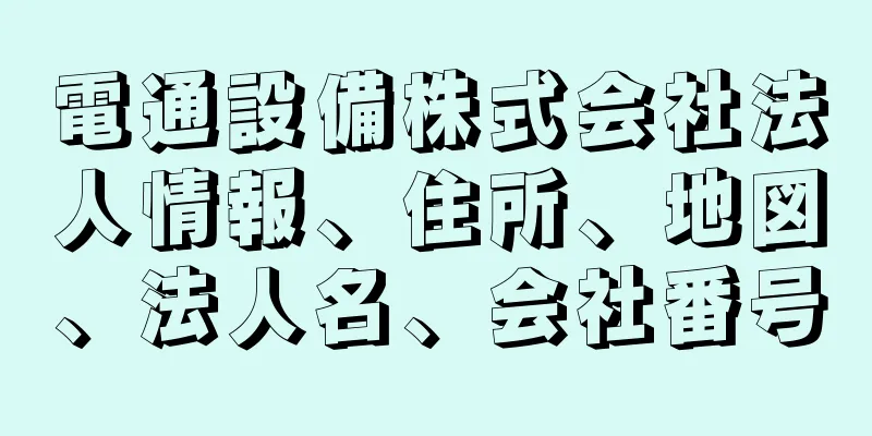 電通設備株式会社法人情報、住所、地図、法人名、会社番号