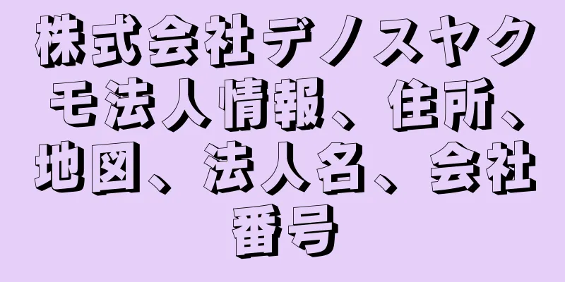 株式会社デノスヤクモ法人情報、住所、地図、法人名、会社番号