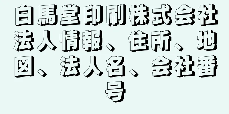 白馬堂印刷株式会社法人情報、住所、地図、法人名、会社番号