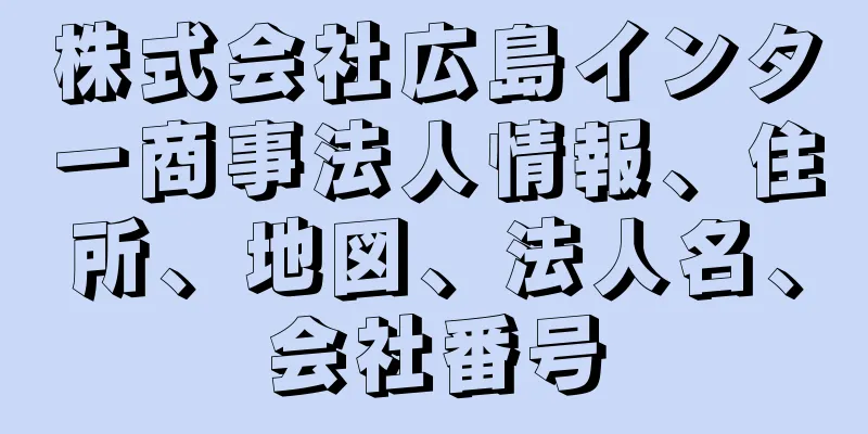 株式会社広島インター商事法人情報、住所、地図、法人名、会社番号