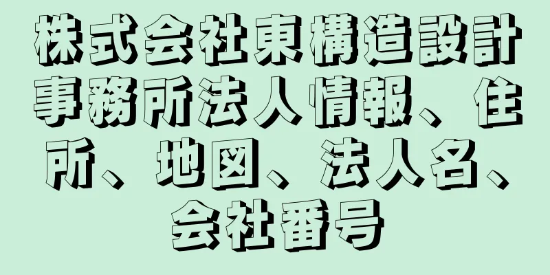 株式会社東構造設計事務所法人情報、住所、地図、法人名、会社番号