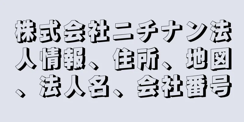 株式会社ニチナン法人情報、住所、地図、法人名、会社番号