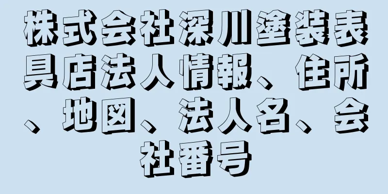 株式会社深川塗装表具店法人情報、住所、地図、法人名、会社番号