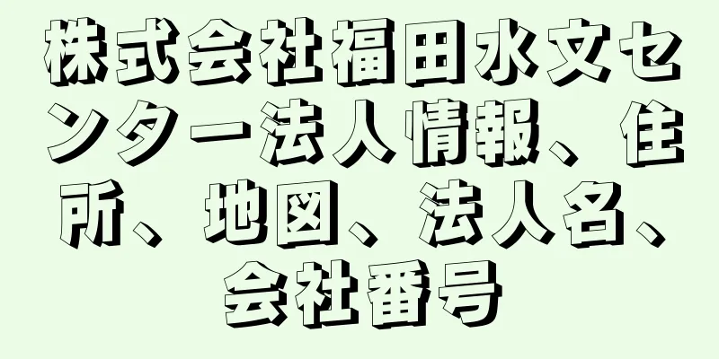 株式会社福田水文センター法人情報、住所、地図、法人名、会社番号