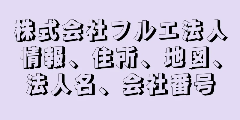株式会社フルエ法人情報、住所、地図、法人名、会社番号