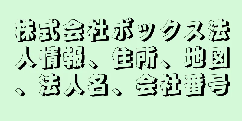 株式会社ボックス法人情報、住所、地図、法人名、会社番号