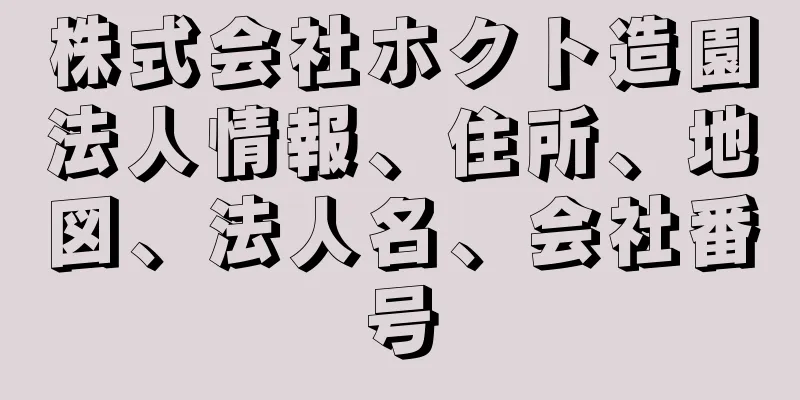 株式会社ホクト造園法人情報、住所、地図、法人名、会社番号