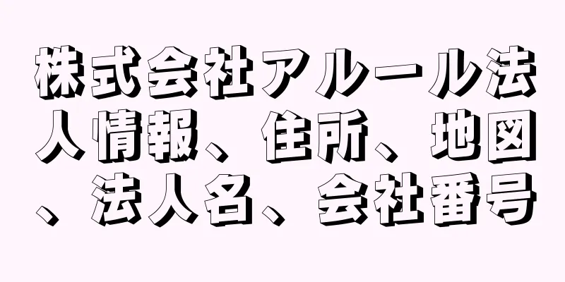 株式会社アルール法人情報、住所、地図、法人名、会社番号