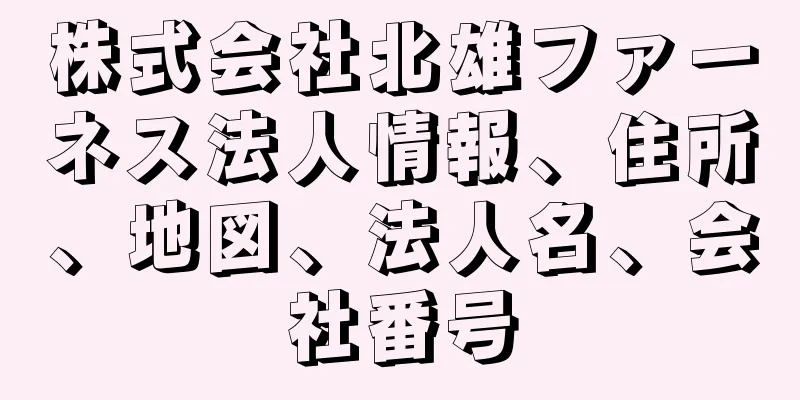 株式会社北雄ファーネス法人情報、住所、地図、法人名、会社番号