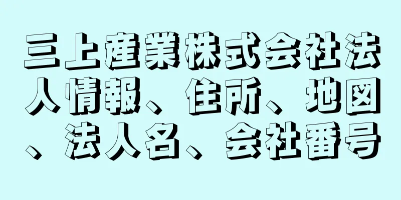 三上産業株式会社法人情報、住所、地図、法人名、会社番号