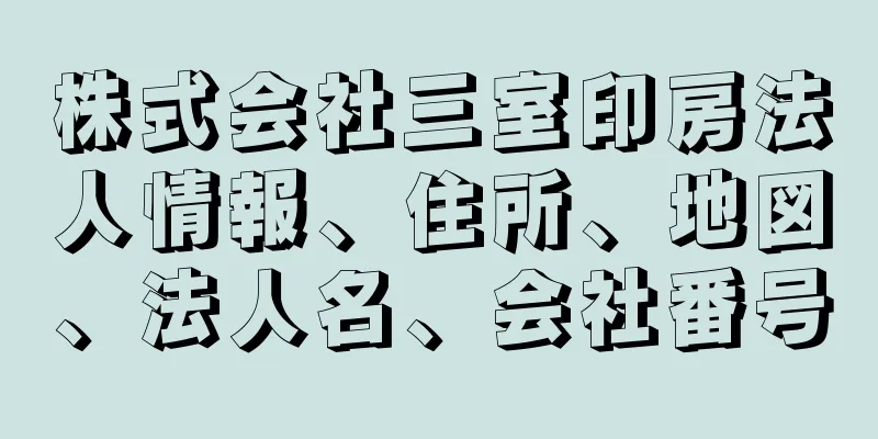 株式会社三室印房法人情報、住所、地図、法人名、会社番号