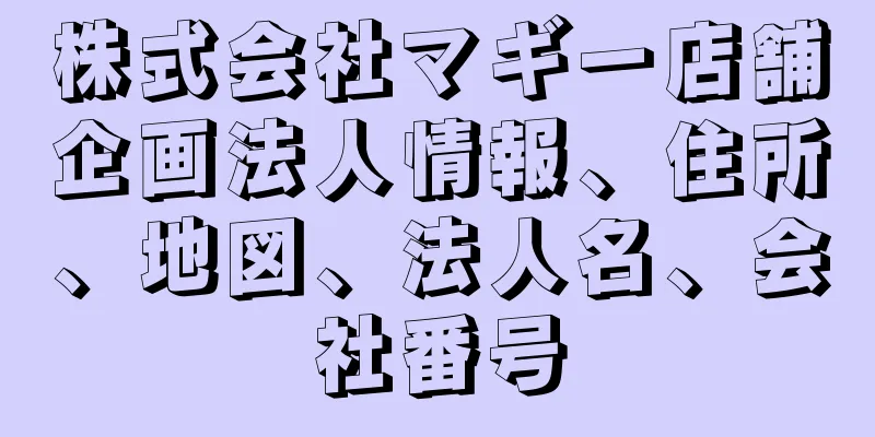 株式会社マギー店舗企画法人情報、住所、地図、法人名、会社番号