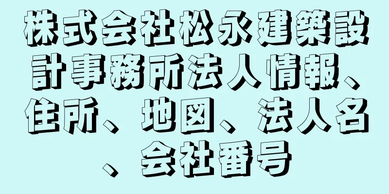 株式会社松永建築設計事務所法人情報、住所、地図、法人名、会社番号