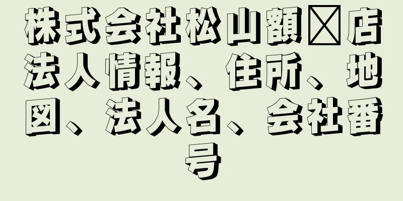 株式会社松山額緣店法人情報、住所、地図、法人名、会社番号