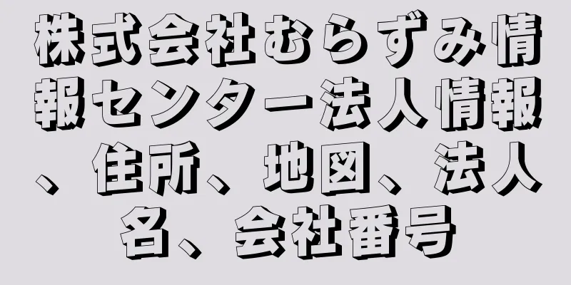 株式会社むらずみ情報センター法人情報、住所、地図、法人名、会社番号