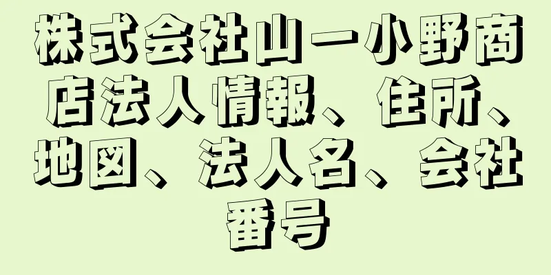 株式会社山一小野商店法人情報、住所、地図、法人名、会社番号