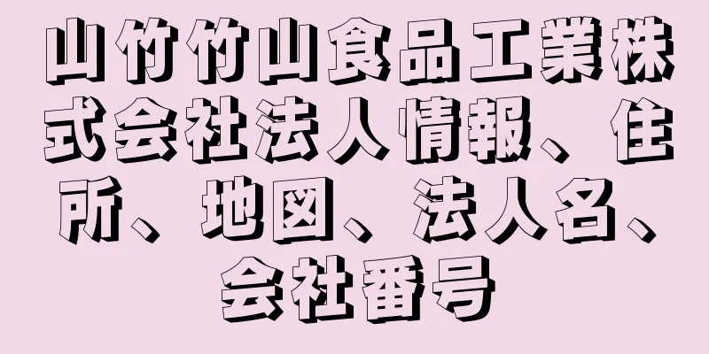 山竹竹山食品工業株式会社法人情報、住所、地図、法人名、会社番号