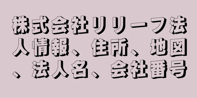 株式会社リリーフ法人情報、住所、地図、法人名、会社番号