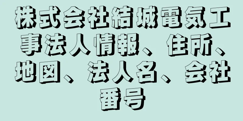 株式会社結城電気工事法人情報、住所、地図、法人名、会社番号