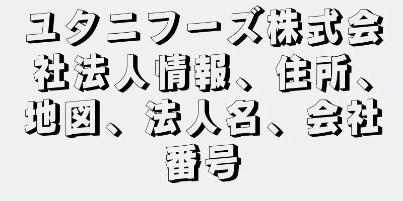 ユタニフーズ株式会社法人情報、住所、地図、法人名、会社番号