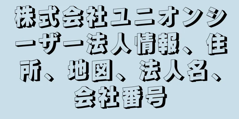株式会社ユニオンシーザー法人情報、住所、地図、法人名、会社番号